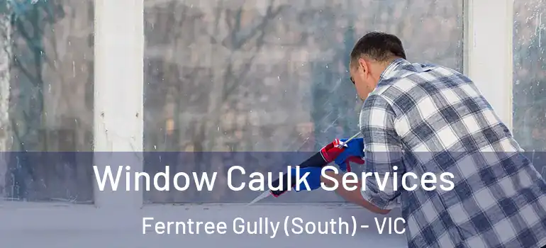  Window Caulk Services Ferntree Gully (South) - VIC