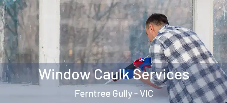Window Caulk Services Ferntree Gully - VIC