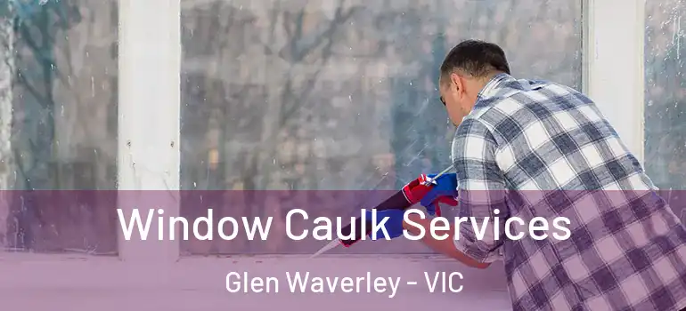 Window Caulk Services Glen Waverley - VIC
