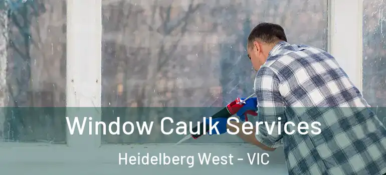 Window Caulk Services Heidelberg West - VIC