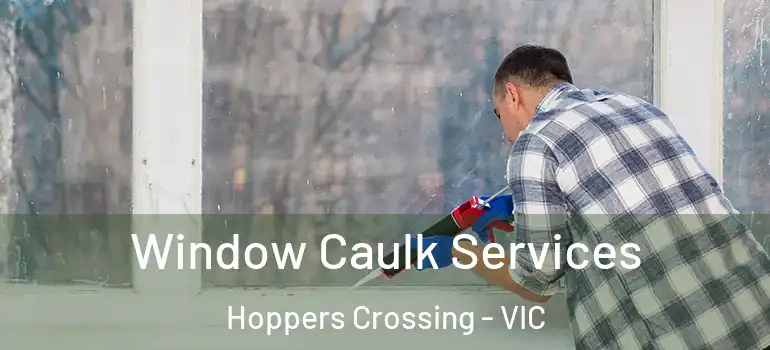 Window Caulk Services Hoppers Crossing - VIC