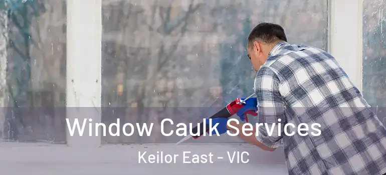 Window Caulk Services Keilor East - VIC
