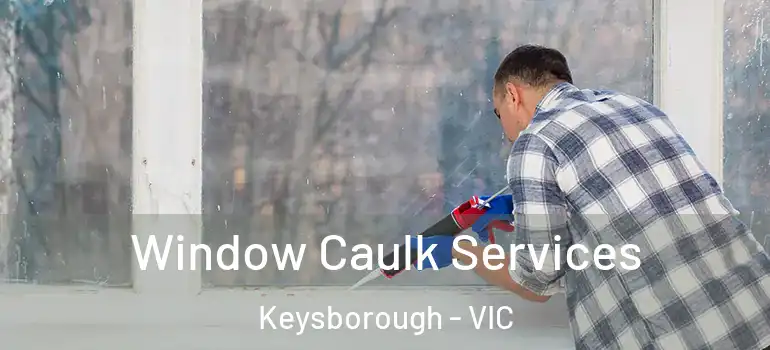 Window Caulk Services Keysborough - VIC
