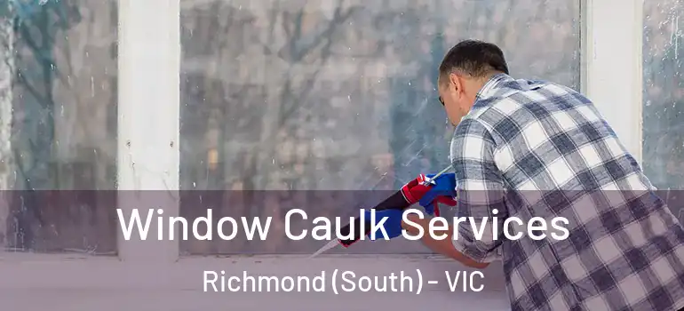 Window Caulk Services Richmond (South) - VIC