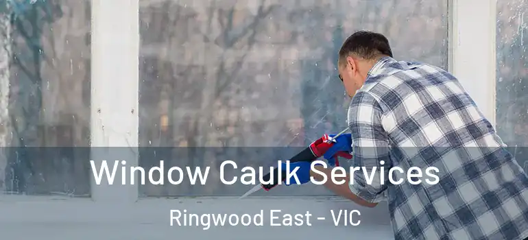 Window Caulk Services Ringwood East - VIC