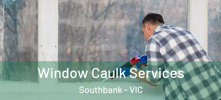 Window Caulk Services Southbank - VIC