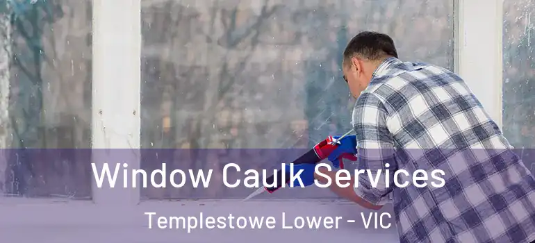 Window Caulk Services Templestowe Lower - VIC