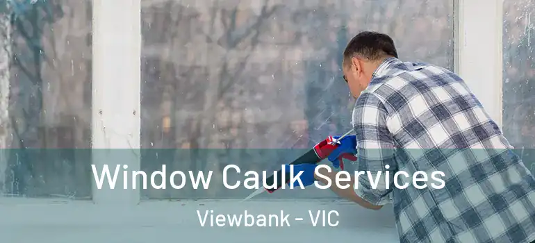 Window Caulk Services Viewbank - VIC