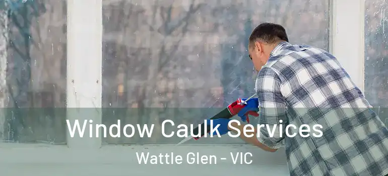  Window Caulk Services Wattle Glen - VIC