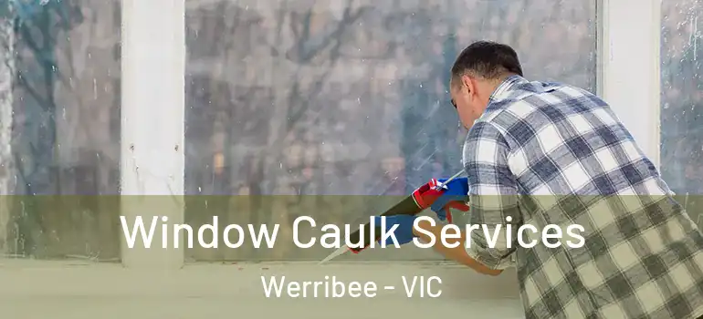 Window Caulk Services Werribee - VIC