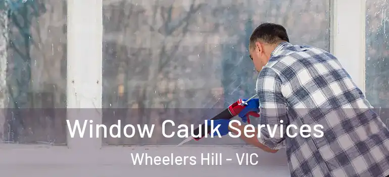 Window Caulk Services Wheelers Hill - VIC
