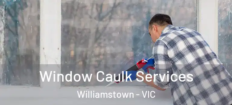  Window Caulk Services Williamstown - VIC