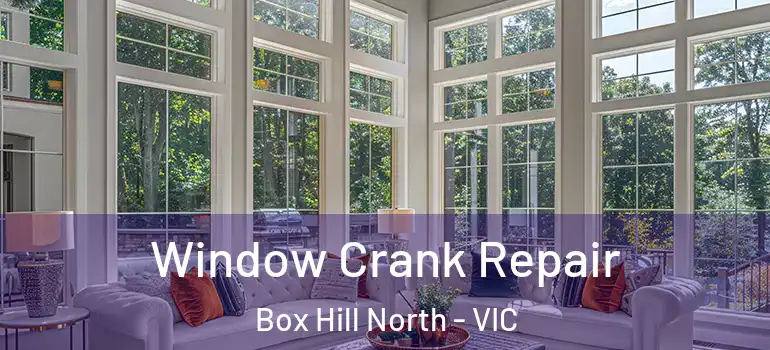 Window Crank Repair Box Hill North - VIC
