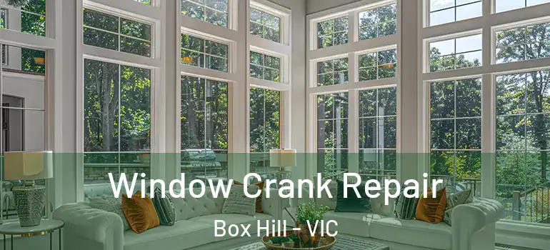 Window Crank Repair Box Hill - VIC