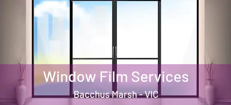 Window Film Services Bacchus Marsh - VIC