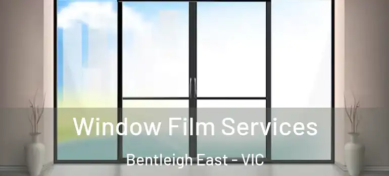 Window Film Services Bentleigh East - VIC
