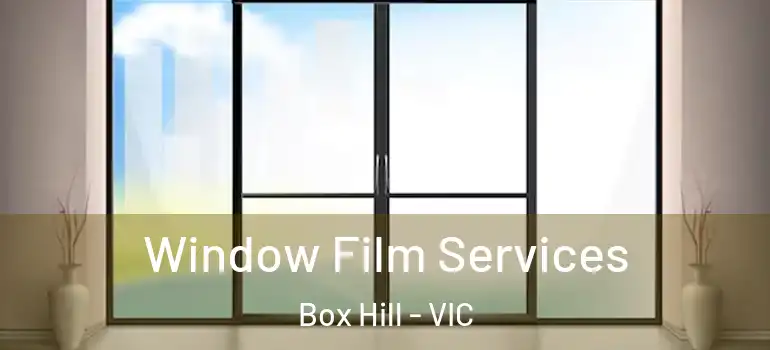 Window Film Services Box Hill - VIC