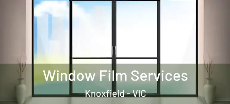Window Film Services Knoxfield - VIC