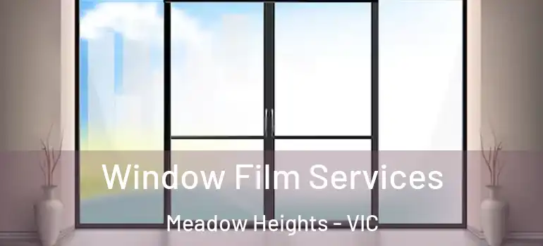 Window Film Services Meadow Heights - VIC