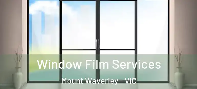 Window Film Services Mount Waverley - VIC