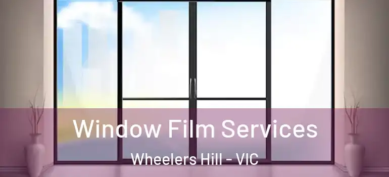  Window Film Services Wheelers Hill - VIC