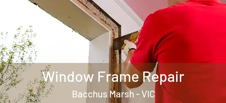  Window Frame Repair Bacchus Marsh - VIC