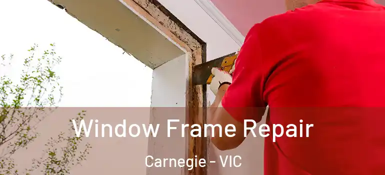  Window Frame Repair Carnegie - VIC