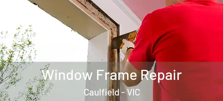  Window Frame Repair Caulfield - VIC