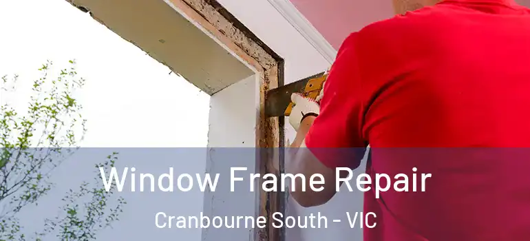  Window Frame Repair Cranbourne South - VIC