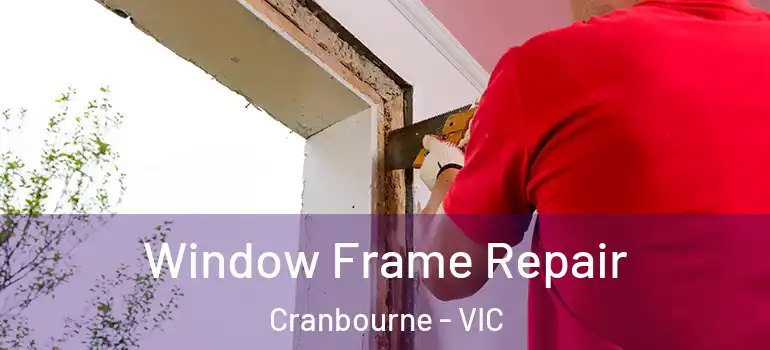 Window Frame Repair Cranbourne - VIC