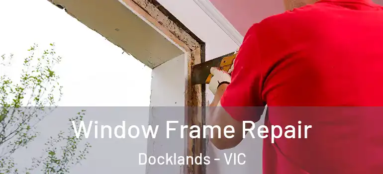  Window Frame Repair Docklands - VIC