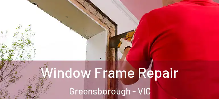 Window Frame Repair Greensborough - VIC