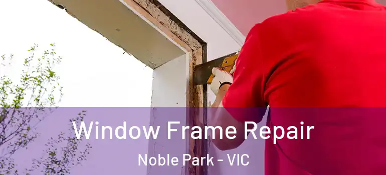  Window Frame Repair Noble Park - VIC