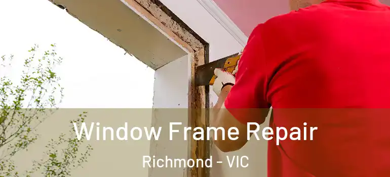 Window Frame Repair Richmond - VIC