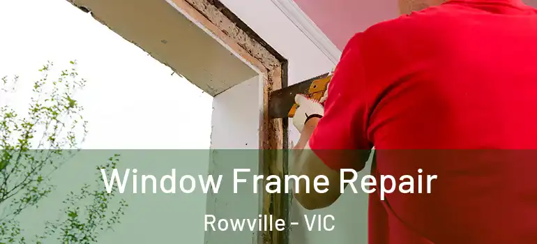 Window Frame Repair Rowville - VIC