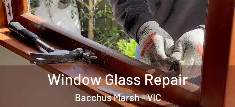 Window Glass Repair Bacchus Marsh - VIC