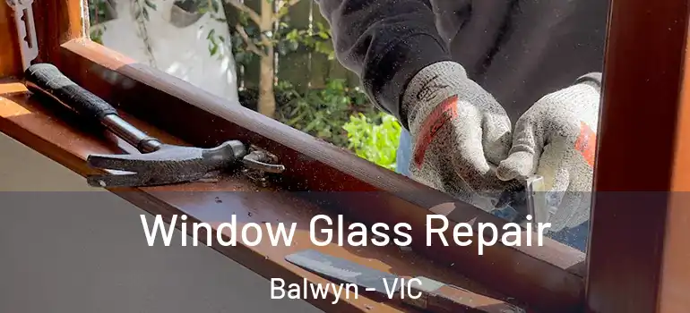 Window Glass Repair Balwyn - VIC