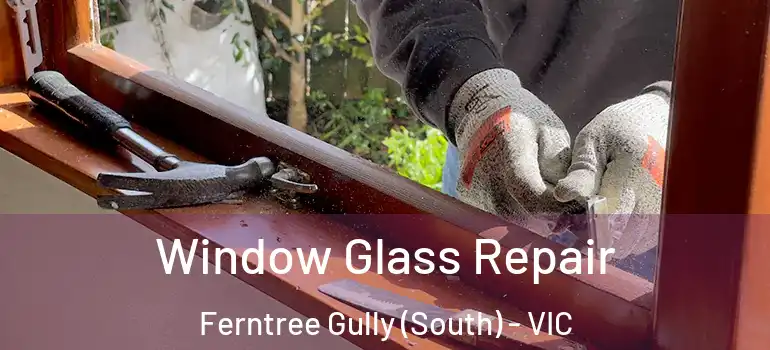 Window Glass Repair Ferntree Gully (South) - VIC