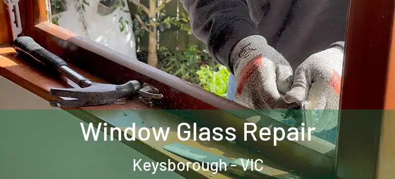 Window Glass Repair Keysborough - VIC