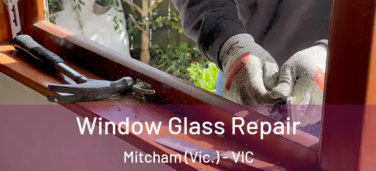 Window Glass Repair Mitcham (Vic.) - VIC