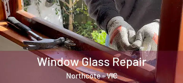 Window Glass Repair Northcote - VIC
