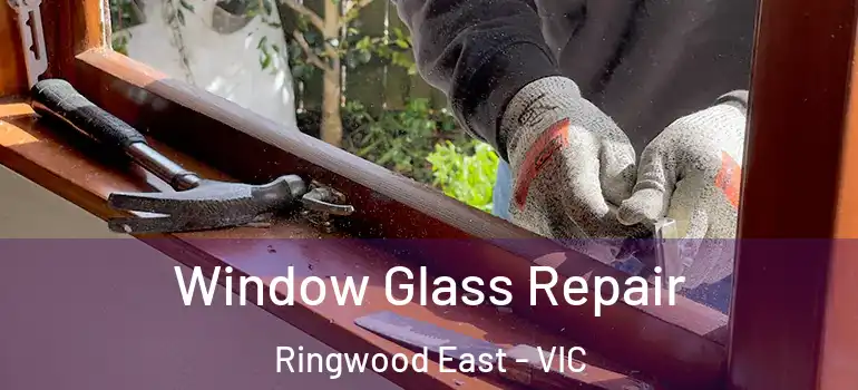 Window Glass Repair Ringwood East - VIC