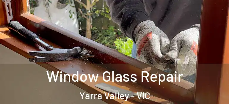 Window Glass Repair Yarra Valley - VIC