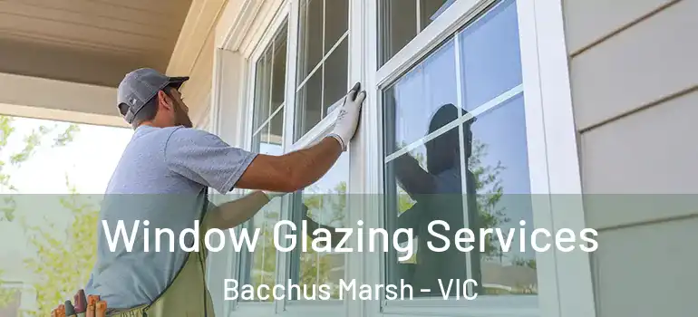 Window Glazing Services Bacchus Marsh - VIC