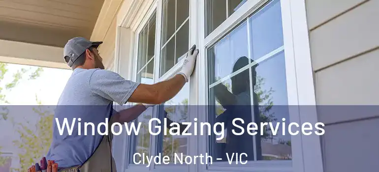 Window Glazing Services Clyde North - VIC