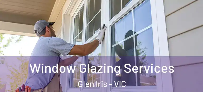 Window Glazing Services Glen Iris - VIC