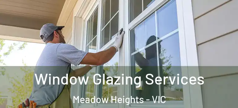 Window Glazing Services Meadow Heights - VIC