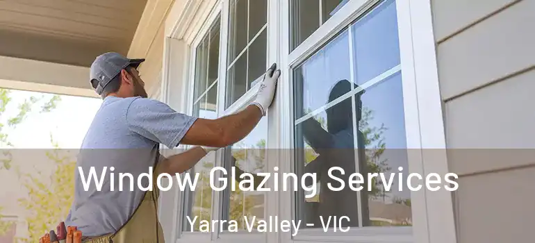  Window Glazing Services Yarra Valley - VIC