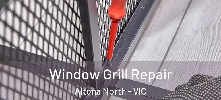 Window Grill Repair Altona North - VIC