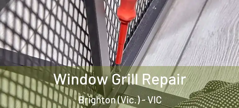 Window Grill Repair Brighton (Vic.) - VIC